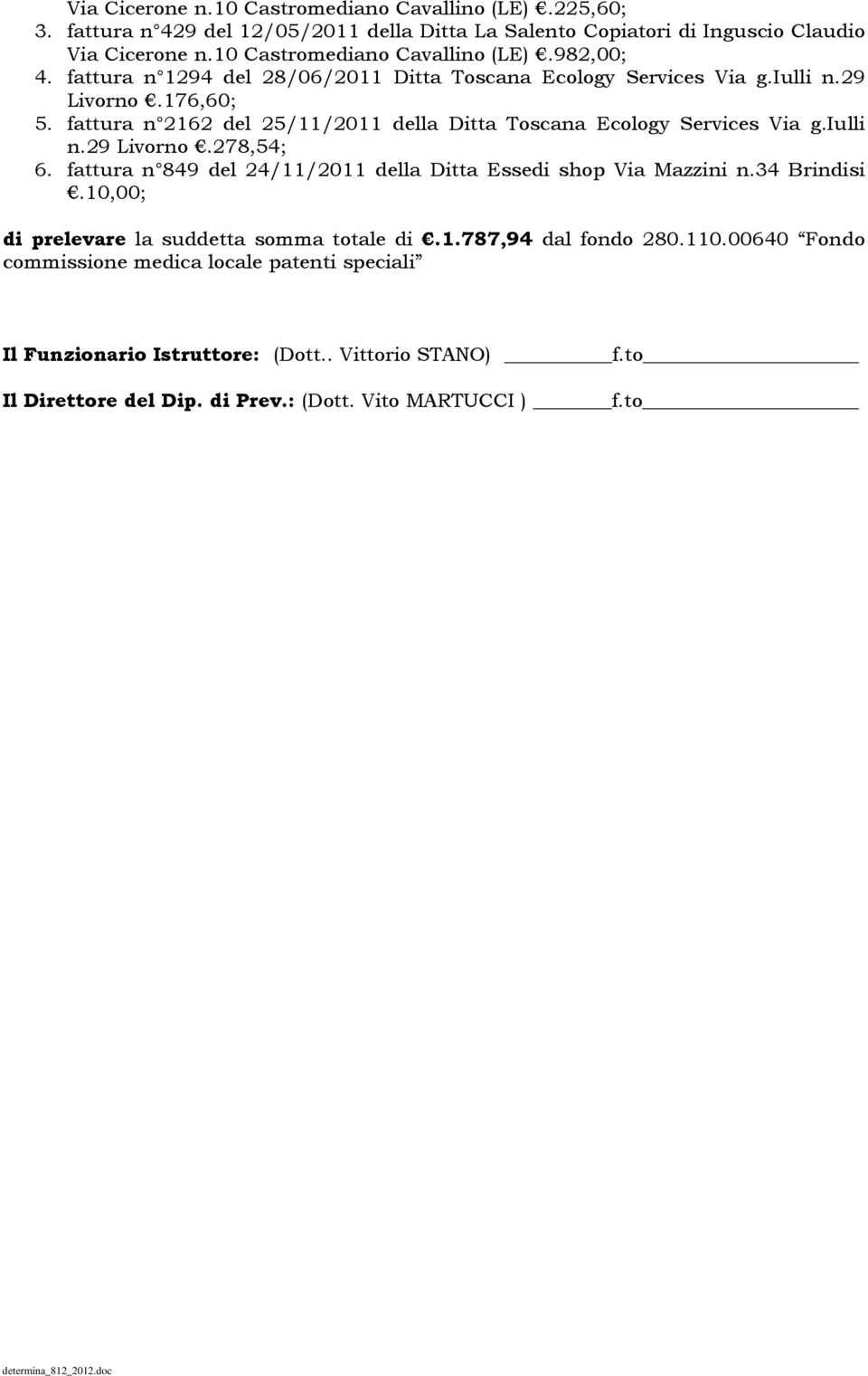 fattura n 2162 del 25/11/2011 della Ditta Toscana Ecology Services Via g.iulli n.29 Livorno.278,54; 6. fattura n 849 del 24/11/2011 della Ditta Essedi shop Via Mazzini n.