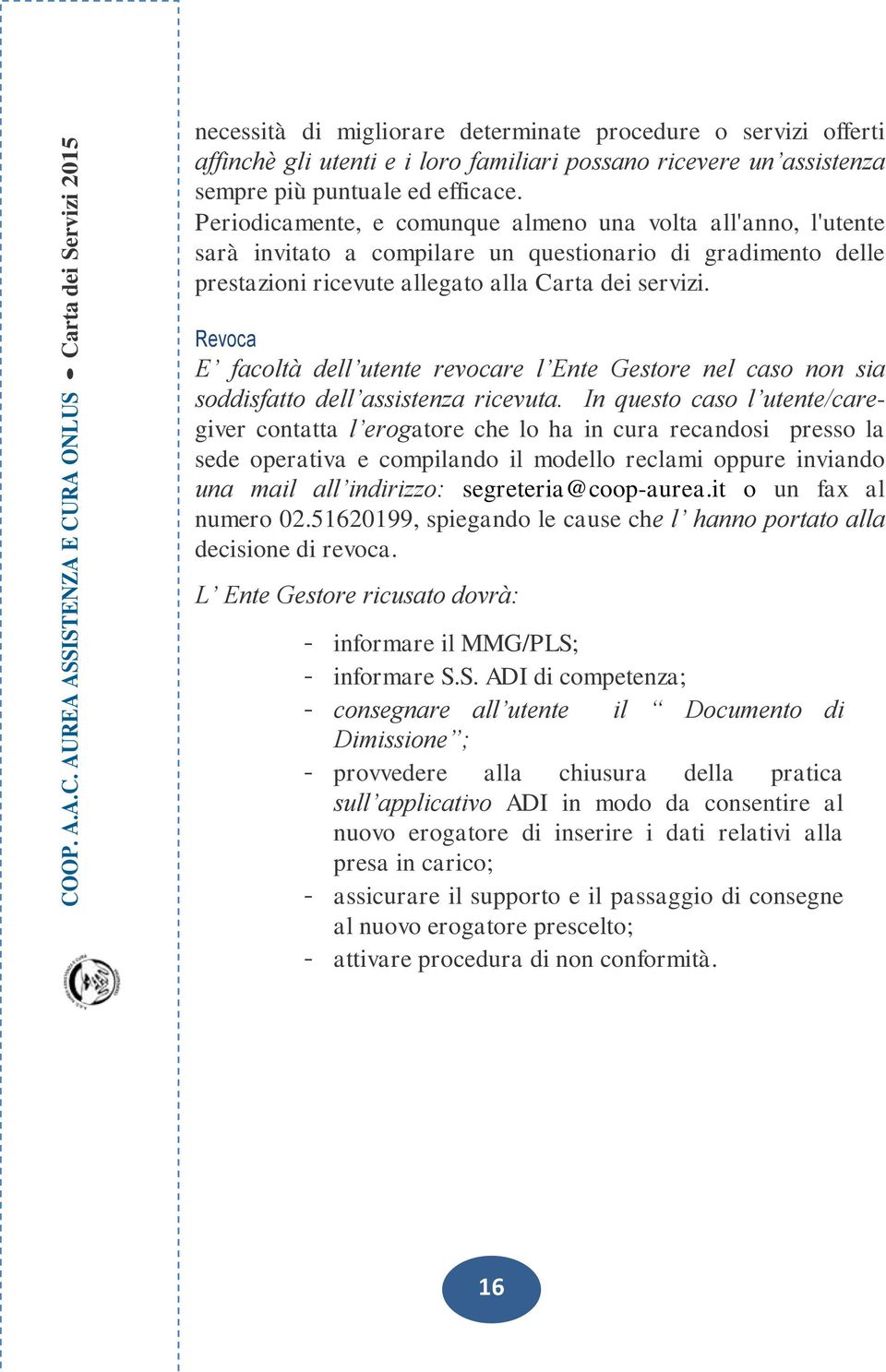 Revoca E facoltà dell utente revocare l Ente Gestore nel caso non sia soddisfatto dell assistenza ricevuta.