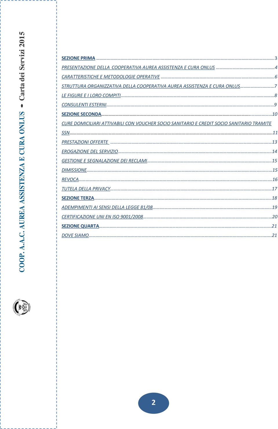 ...... 10 CURE DOMICILIARI ATTIVABILI CON VOUCHER SOCIO SANITARIO E CREDIT SOCIO SANITARIO TRAMITE SSN..11 PRESTAZIONI OFFERTE........ 13 EROGAZIONE DEL SERVIZIO.