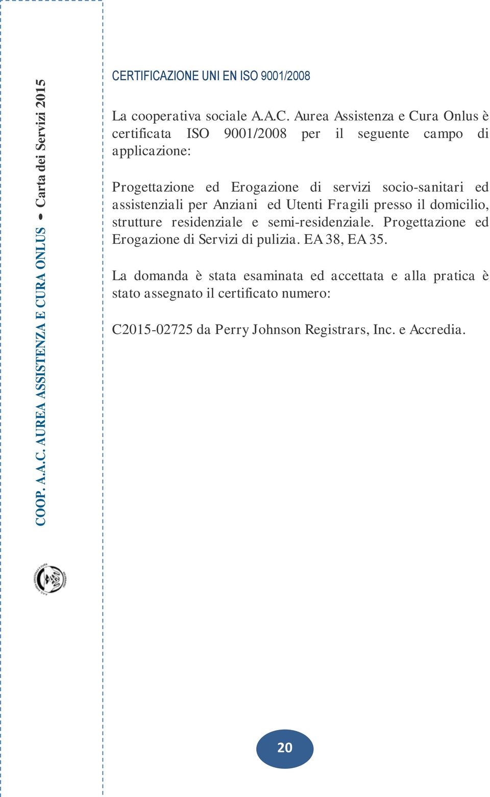 presso il domicilio, strutture residenziale e semi-residenziale. Progettazione ed Erogazione di Servizi di pulizia. EA 38, EA 35.