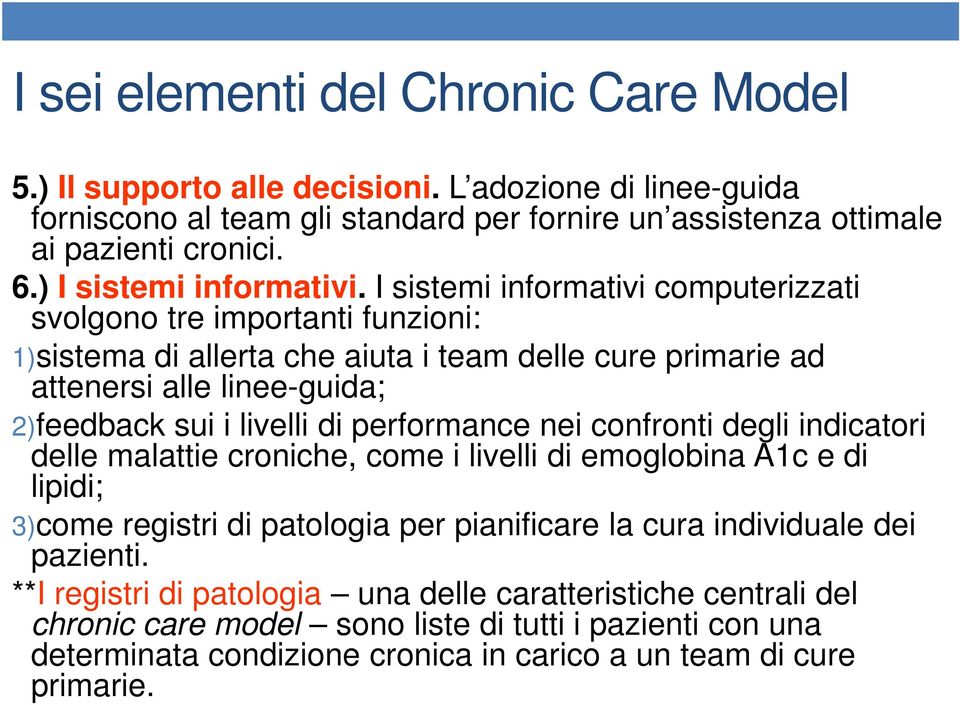 I sistemi informativi computerizzati svolgono tre importanti funzioni: 1)sistema di allerta che aiuta i team delle cure primarie ad attenersi alle linee-guida; 2)feedback sui i livelli di