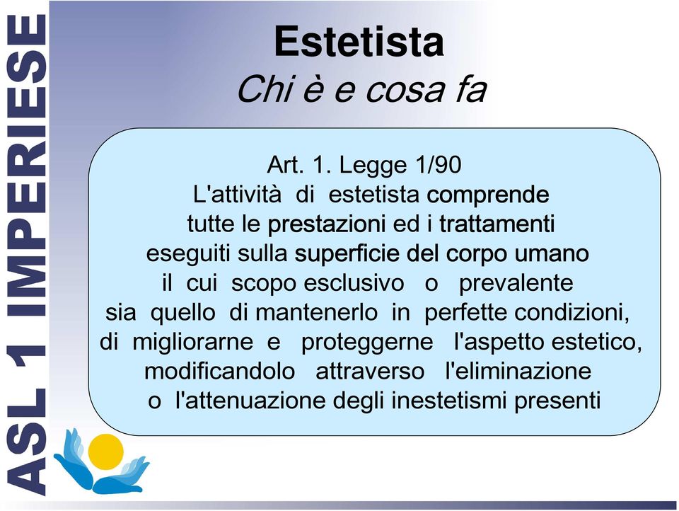 sulla superficie del corpo umano il cui scopo esclusivo o prevalente sia quello di mantenerlo