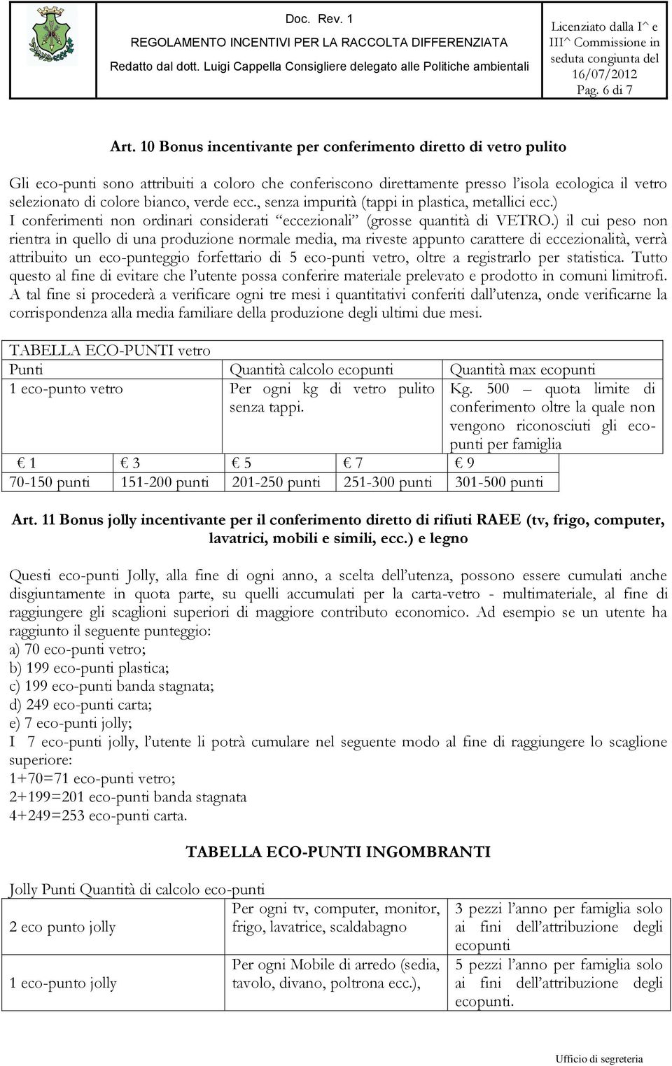 verde ecc., senza impurità (tappi in plastica, metallici ecc.) I conferimenti non ordinari considerati eccezionali (grosse quantità di VETRO.