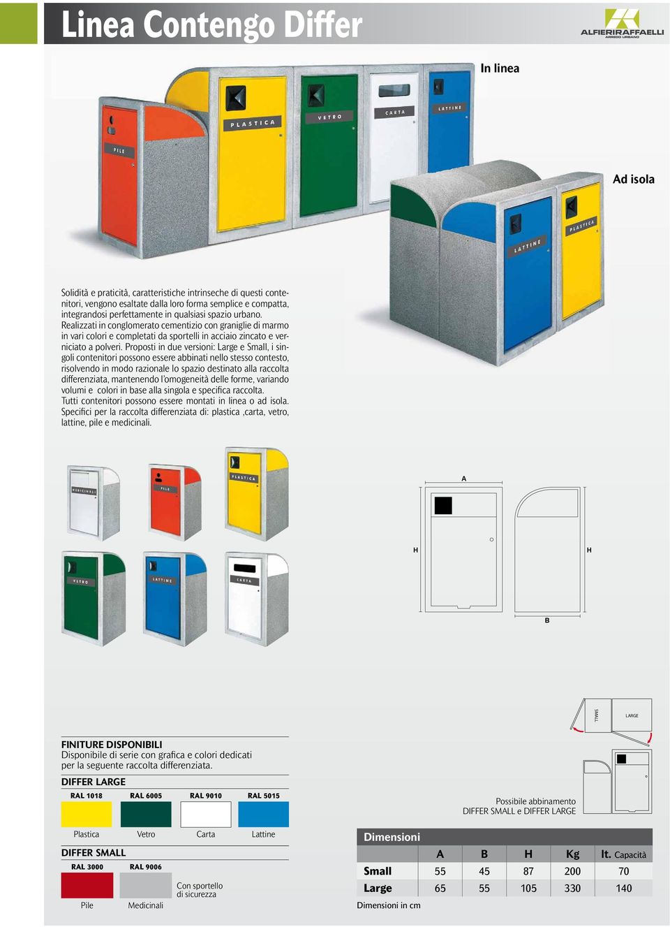 Proposti in due versioni: Large e Small, i singoli contenitori possono essere abbinati nello stesso contesto, risolvendo in modo razionale lo spazio destinato alla raccolta differenziata, mantenendo