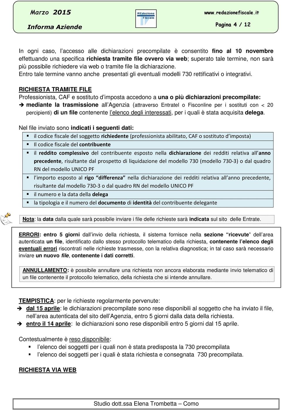 RICHIESTA TRAMITE FILE Professionista, CAF e sostituto d imposta accedono a una o più dichiarazioni precompilate: mediante la trasmissione all Agenzia (attraverso Entratel o Fisconline per i