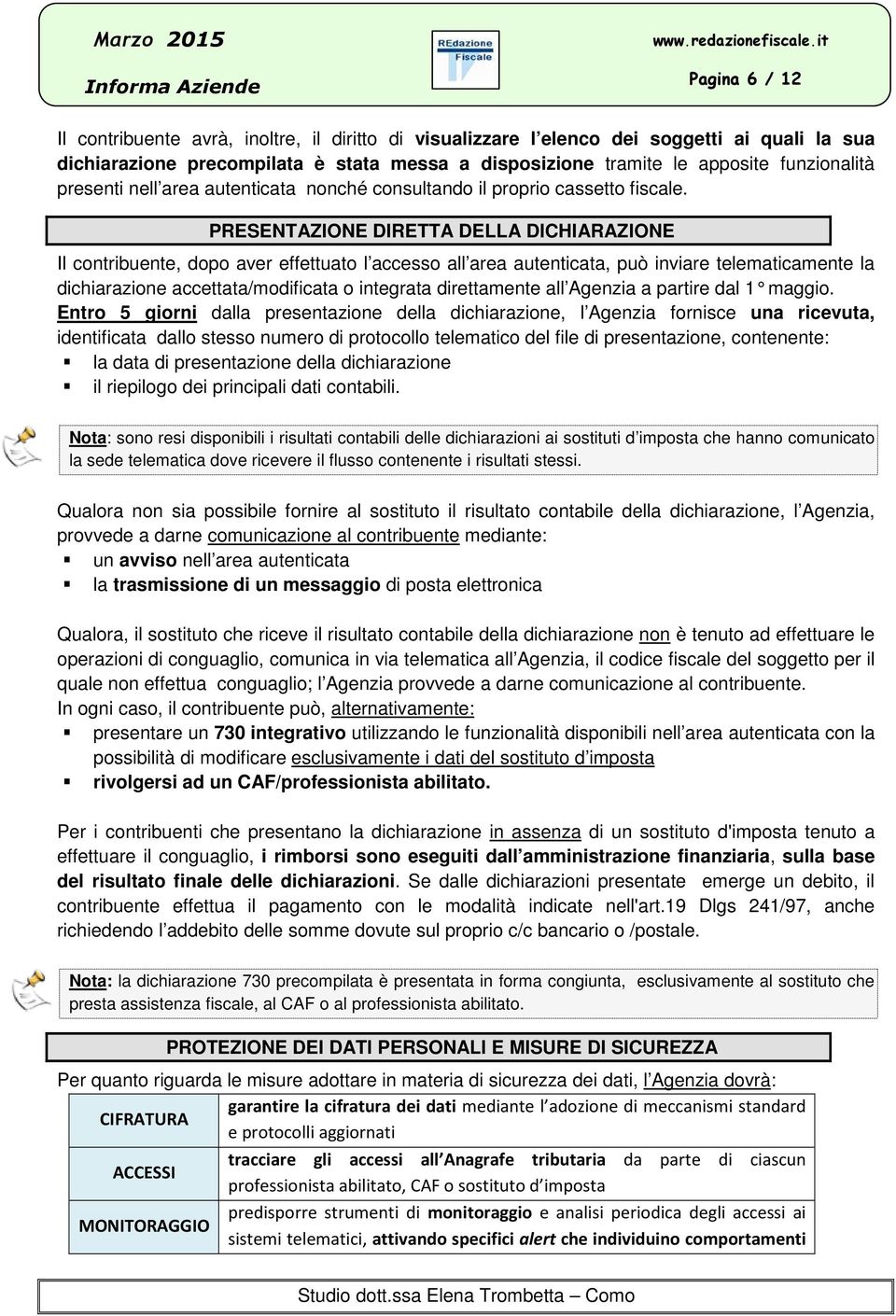 PRESENTAZIONE DIRETTA DELLA DICHIARAZIONE Il contribuente, dopo aver effettuato l accesso all area autenticata, può inviare telematicamente la dichiarazione accettata/modificata o integrata