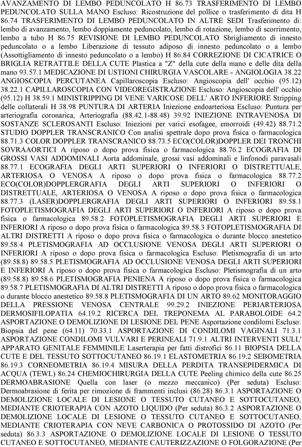 75 REVISIONE DI LEMBO PEDUNCOLATO Sbrigliamento di innesto peduncolato o a lembo Liberazione di tessuto adiposo di innesto peduncolato o a lembo (Assottigliamento di innesto peduncolato o a lembo) H