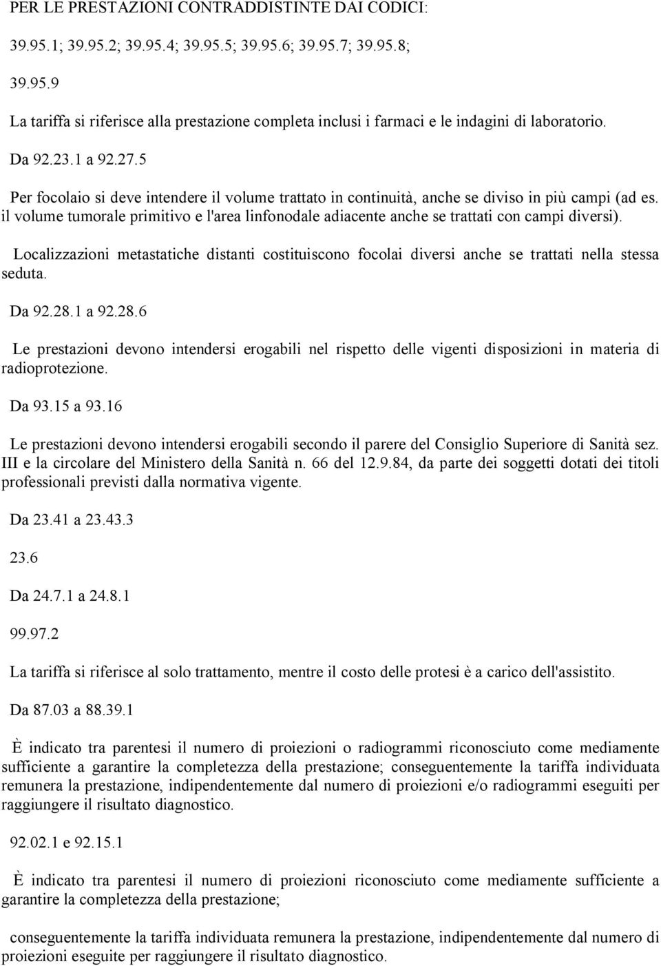 il volume tumorale primitivo e l'area linfonodale adiacente anche se trattati con campi diversi).