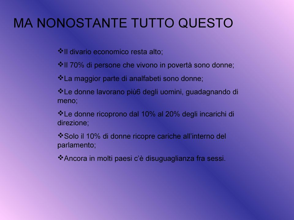 uomini, guadagnando di meno; Le donne ricoprono dal 10% al 20% degli incarichi di direzione; Solo