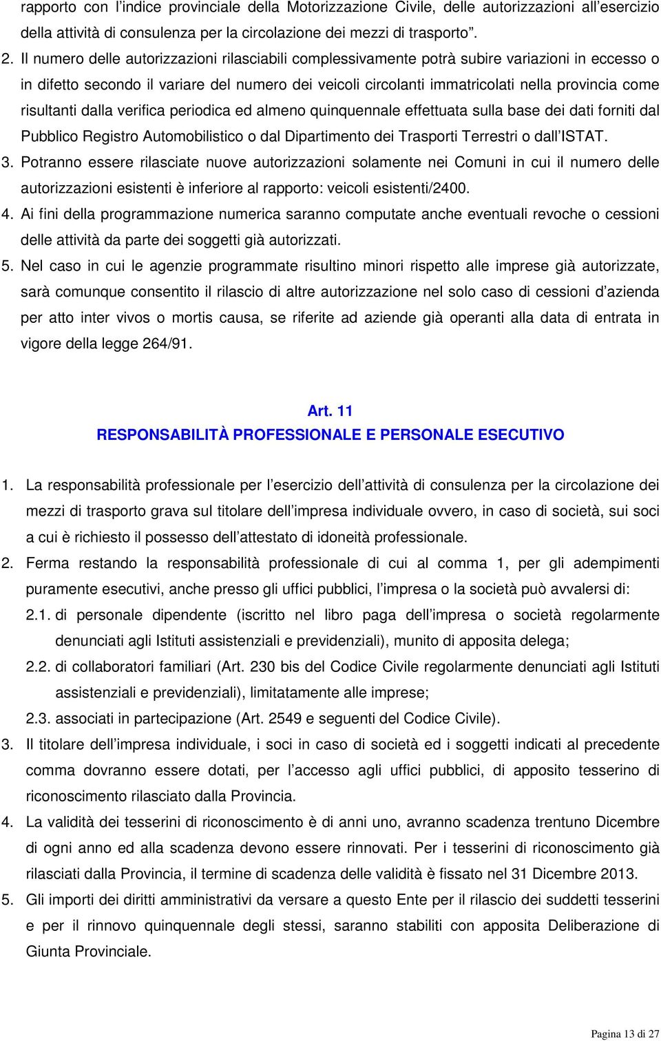 risultanti dalla verifica periodica ed almeno quinquennale effettuata sulla base dei dati forniti dal Pubblico Registro Automobilistico o dal Dipartimento dei Trasporti Terrestri o dall ISTAT. 3.