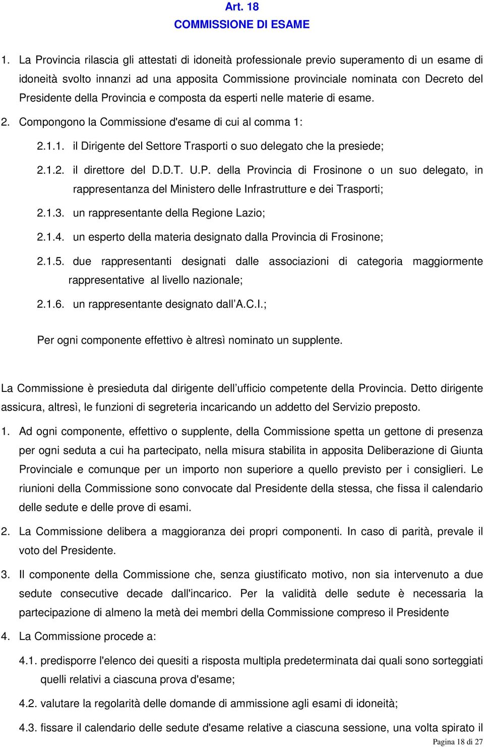 della Provincia e composta da esperti nelle materie di esame. 2. Compongono la Commissione d'esame di cui al comma 1: 2.1.1. il Dirigente del Settore Trasporti o suo delegato che la presiede; 2.1.2. il direttore del D.