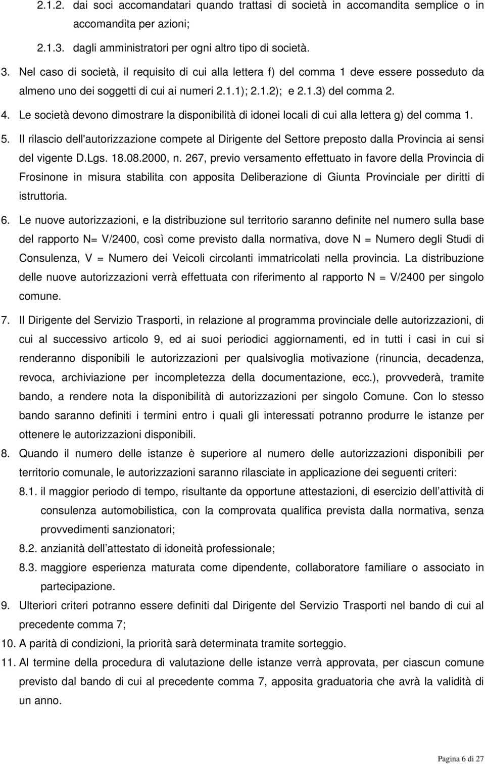 Le società devono dimostrare la disponibilità di idonei locali di cui alla lettera g) del comma 1. 5.