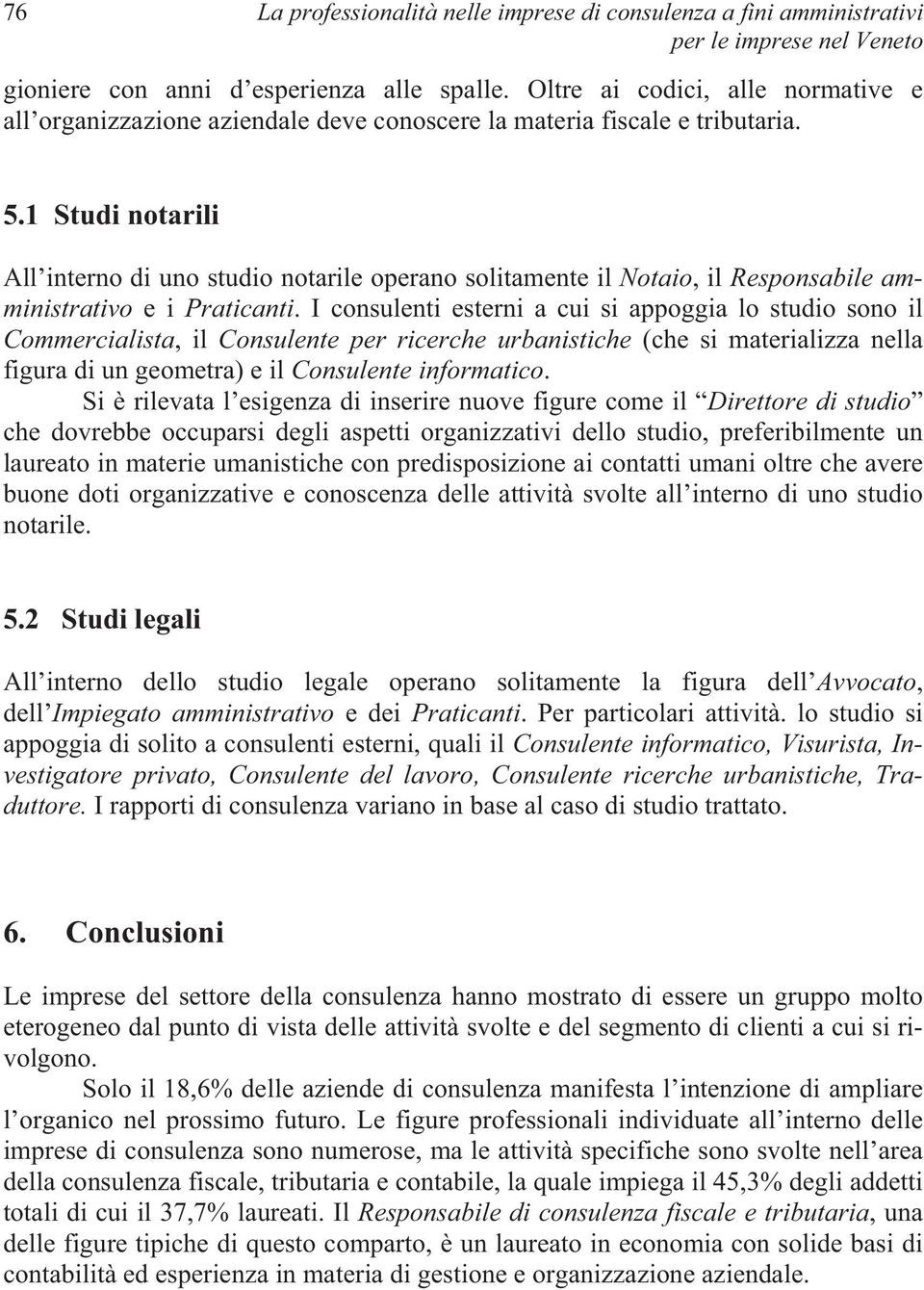 1 Studi notarili All interno di uno studio notarile operano solitamente il Notaio, il Responsabile amministrativo e i Praticanti.