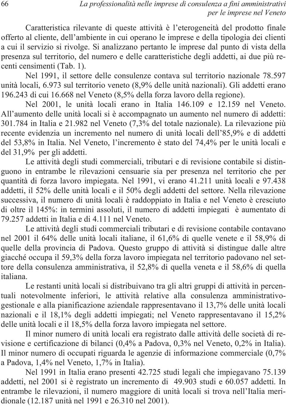 Si analizzano pertanto le imprese dal punto di vista della presenza sul territorio, del numero e delle caratteristiche degli addetti, ai due più recenti censimenti (Tab. 1).