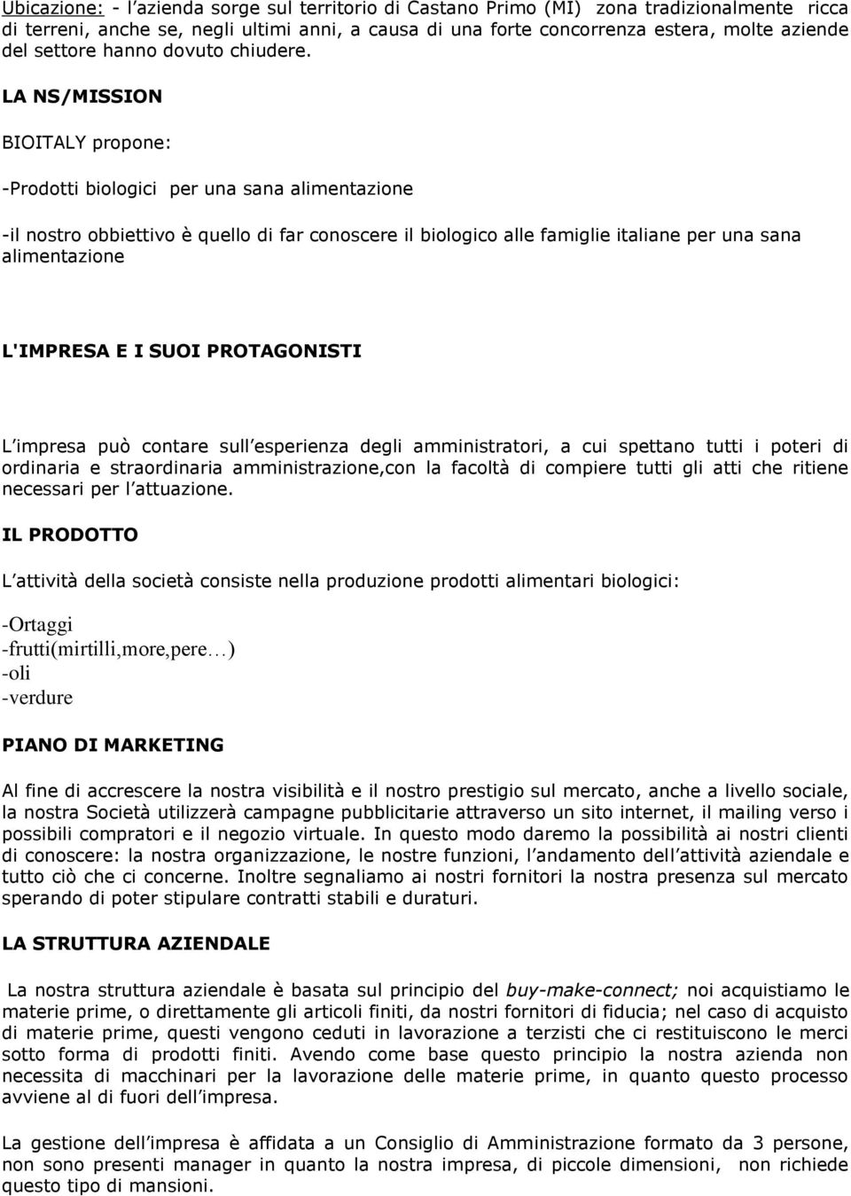 LA NS/MISSION BIOITALY propone: -Prodotti biologici per una sana alimentazione -il nostro obbiettivo è quello di far conoscere il biologico alle famiglie italiane per una sana alimentazione L'IMPRESA