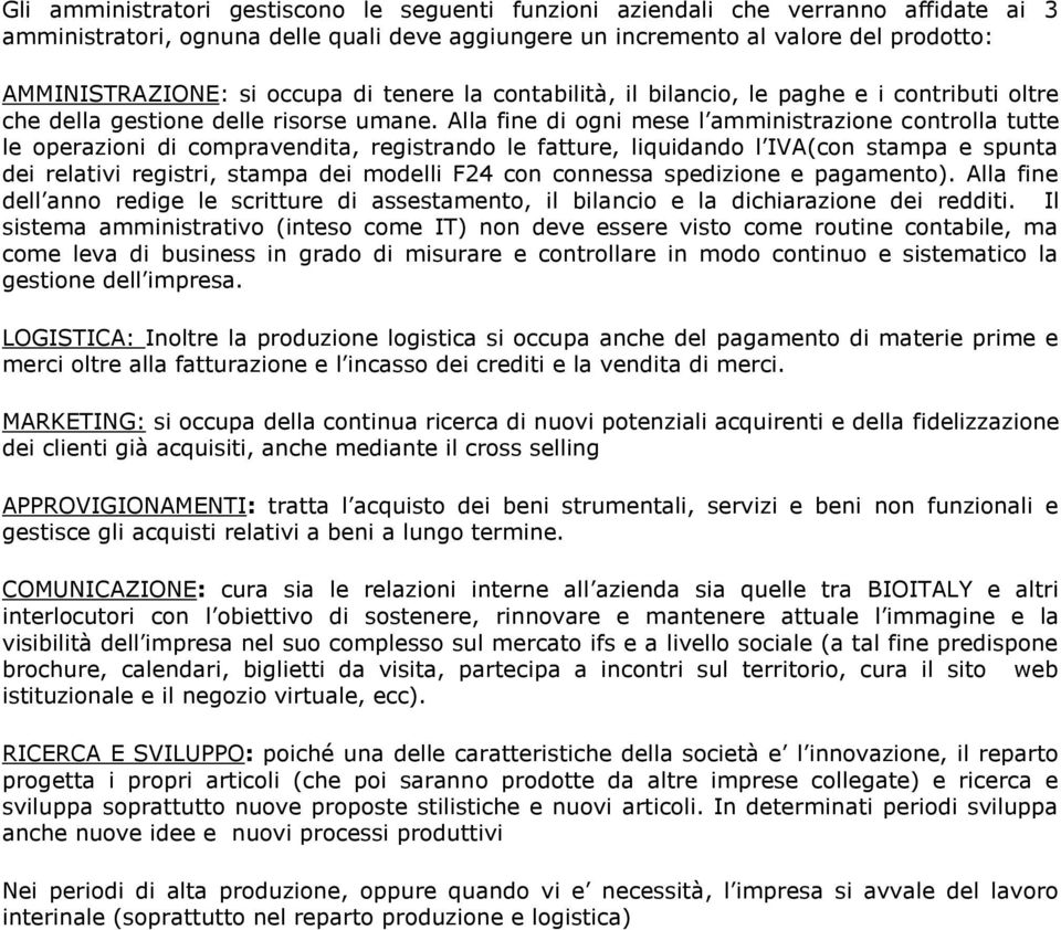 Alla fine di ogni mese l amministrazione controlla tutte le operazioni di compravendita, registrando le fatture, liquidando l IVA(con stampa e spunta dei relativi registri, stampa dei modelli F24 con