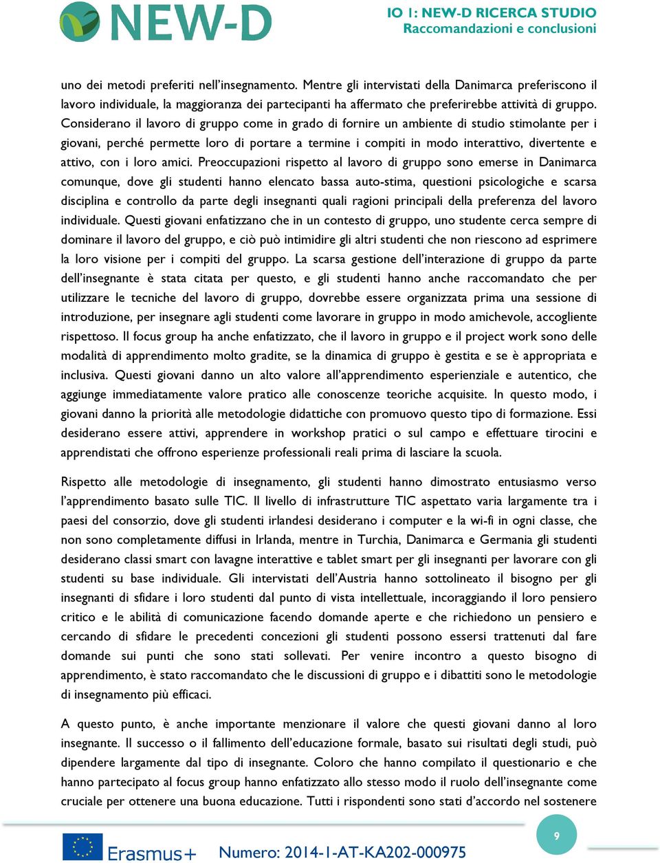 Considerano il lavoro di gruppo come in grado di fornire un ambiente di studio stimolante per i giovani, perché permette loro di portare a termine i compiti in modo interattivo, divertente e attivo,