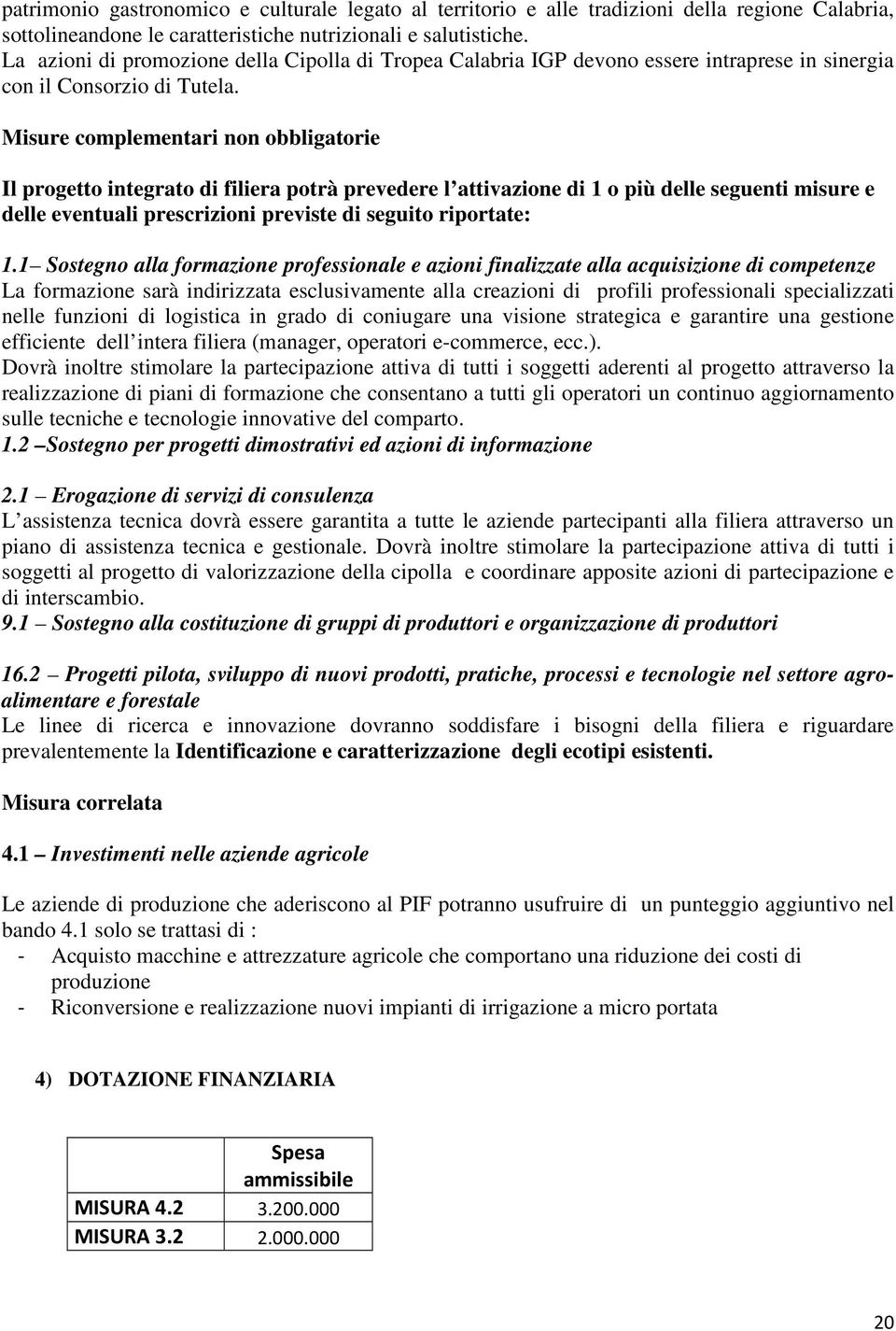 Misure complementari non obbligatorie Il progetto integrato di filiera potrà prevedere l attivazione di 1 o più delle seguenti misure e delle eventuali prescrizioni previste di seguito riportate: 1.