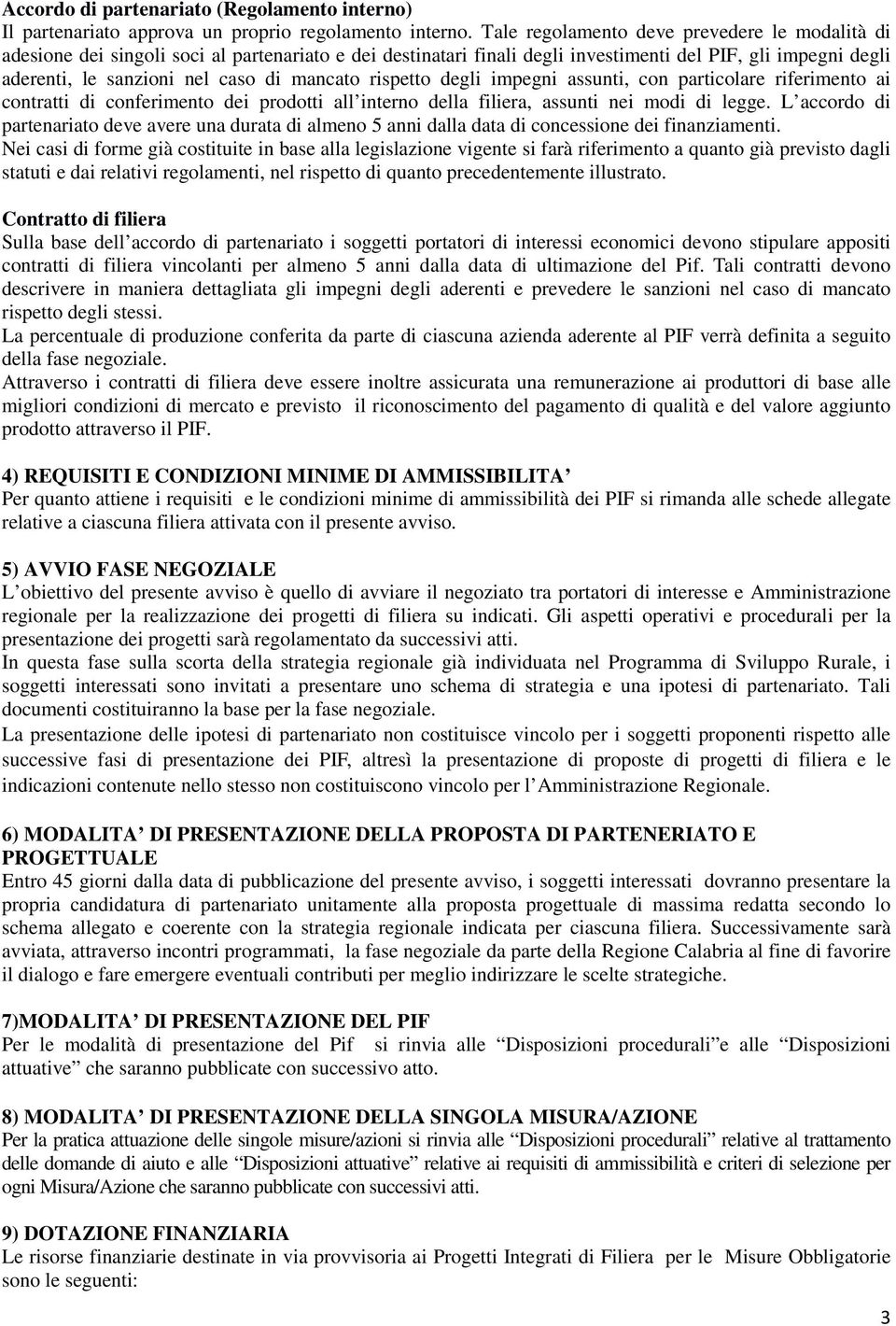 mancato rispetto degli impegni assunti, con particolare riferimento ai contratti di conferimento dei prodotti all interno della filiera, assunti nei modi di legge.