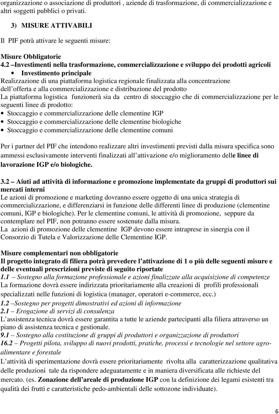 2 Investimenti nella trasformazione, commercializzazione e sviluppo dei prodotti agricoli Investimento principale Realizzazione di una piattaforma logistica regionale finalizzata alla concentrazione