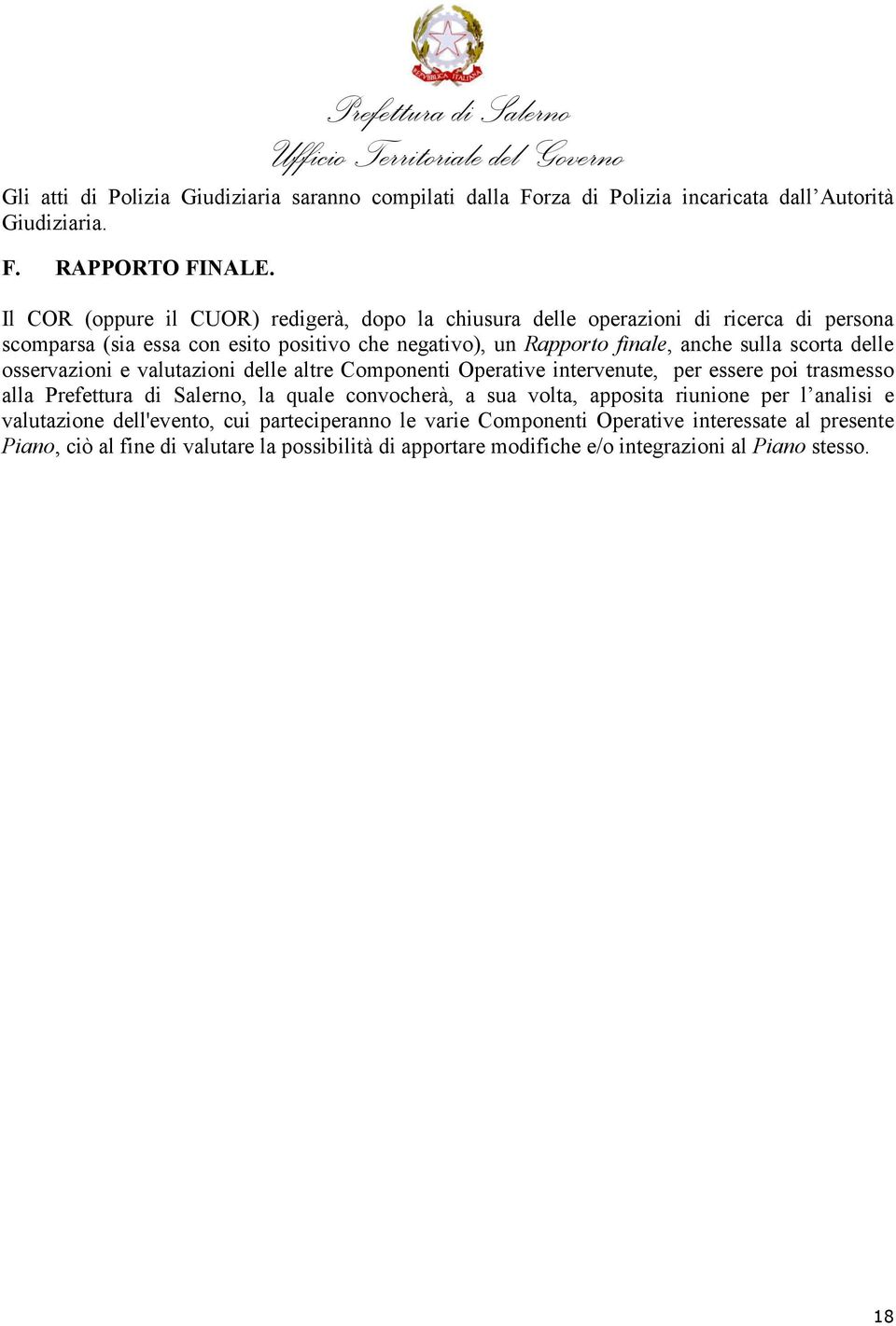 scorta delle osservazioni e valutazioni delle altre Componenti Operative intervenute, per essere poi trasmesso alla Prefettura di Salerno, la quale convocherà, a sua volta,