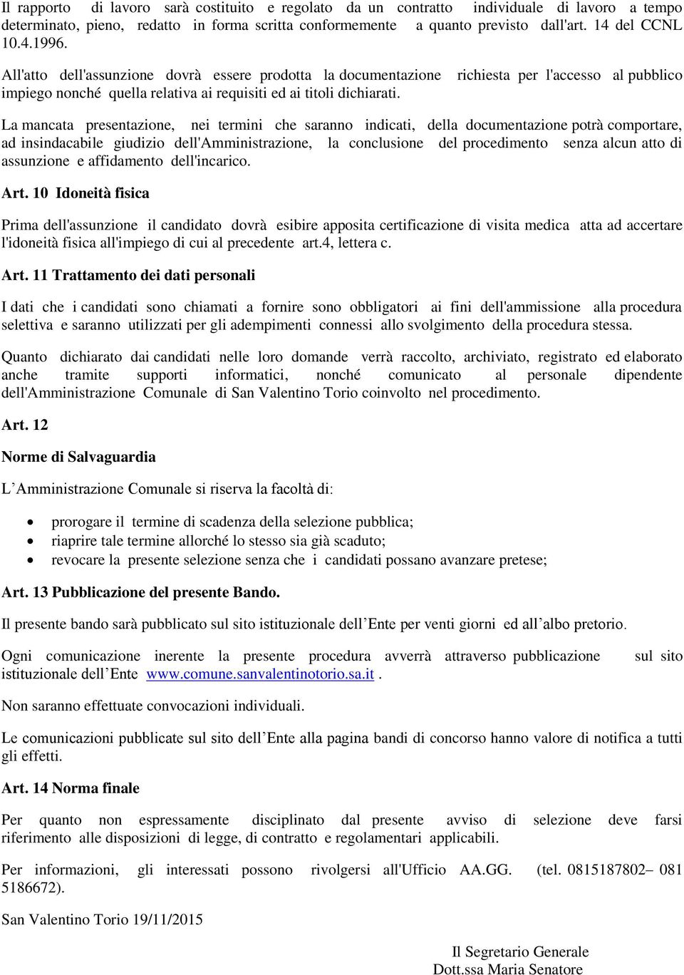 richiesta per l'accesso al pubblico La mancata presentazione, nei termini che saranno indicati, della documentazione potrà comportare, ad insindacabile giudizio dell'amministrazione, la conclusione