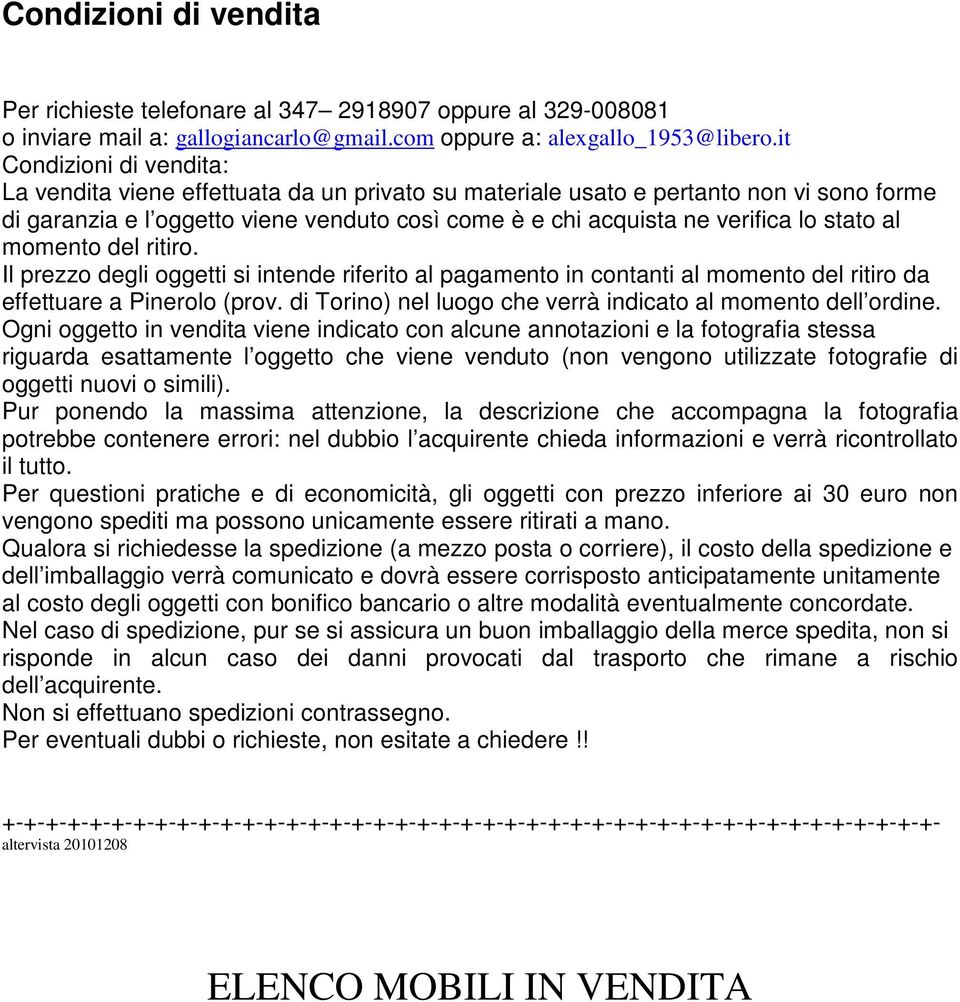 stato al momento del ritiro. Il prezzo degli oggetti si intende riferito al pagamento in contanti al momento del ritiro da effettuare a Pinerolo (prov.