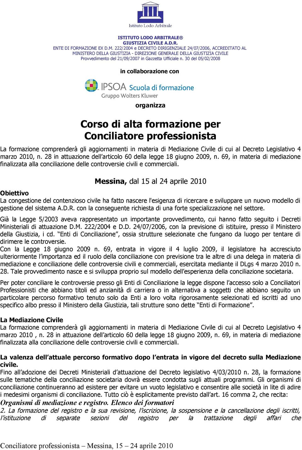 30 del 05/02/2008 in collaborazione con organizza Corso di alta formazione per Conciliatore professionista La formazione comprenderà gli aggiornamenti in materia di Mediazione Civile di cui al