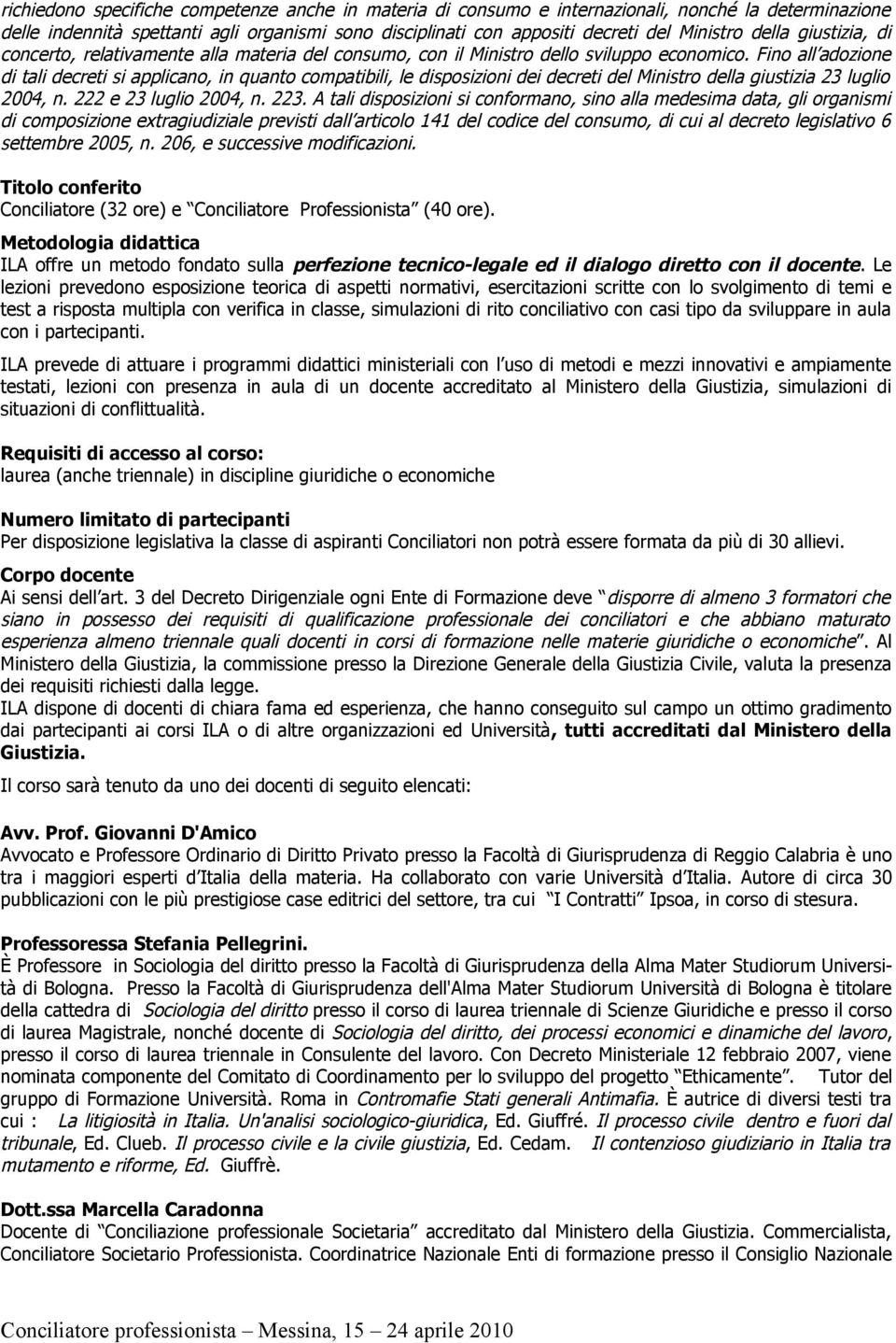 Fino all adozione di tali decreti si applicano, in quanto compatibili, le disposizioni dei decreti del Ministro della giustizia 23 luglio 2004, n. 222 e 23 luglio 2004, n. 223.