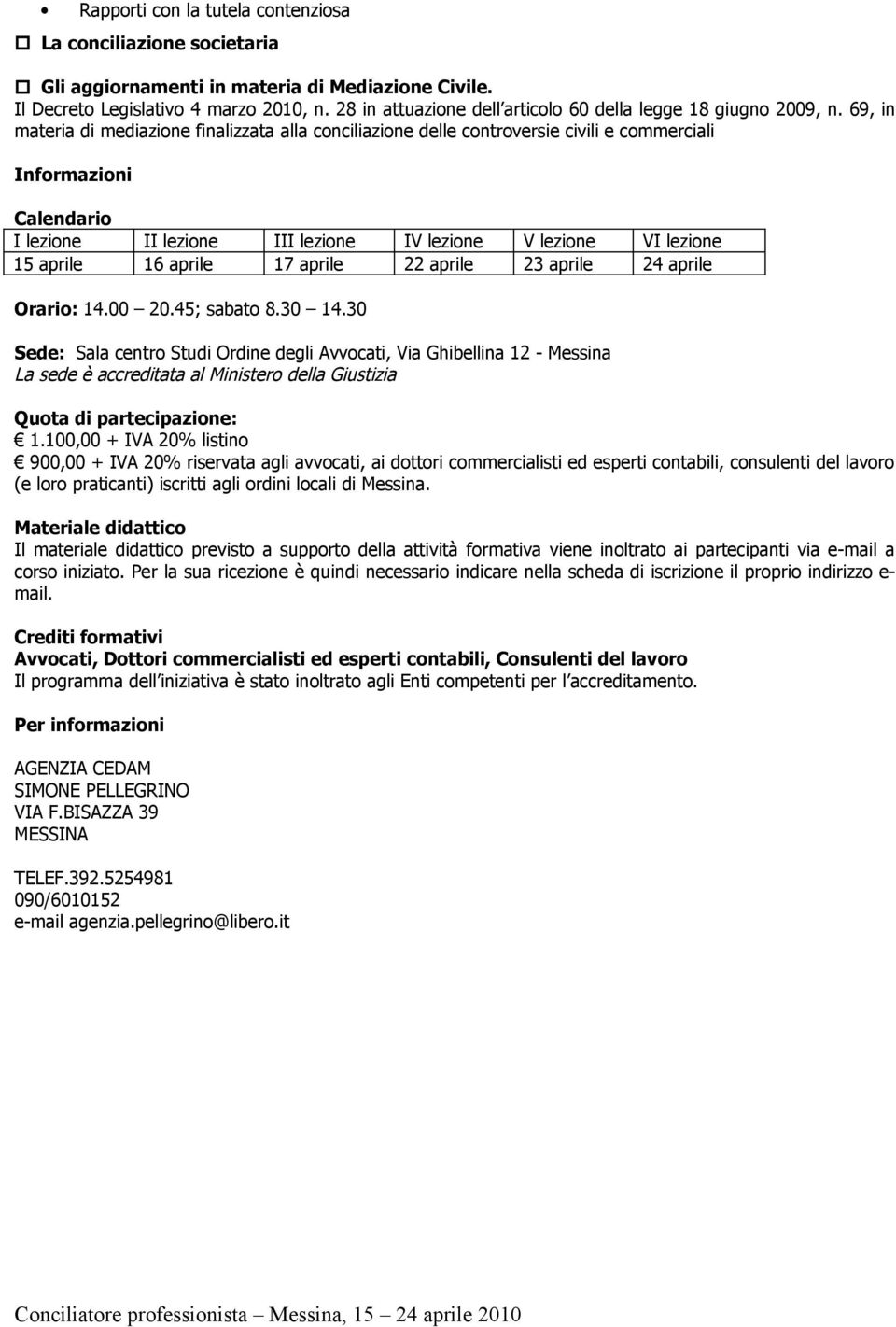 69, in materia di mediazione finalizzata alla conciliazione delle controversie civili e commerciali Informazioni Calendario I lezione II lezione III lezione IV lezione V lezione VI lezione 15 aprile