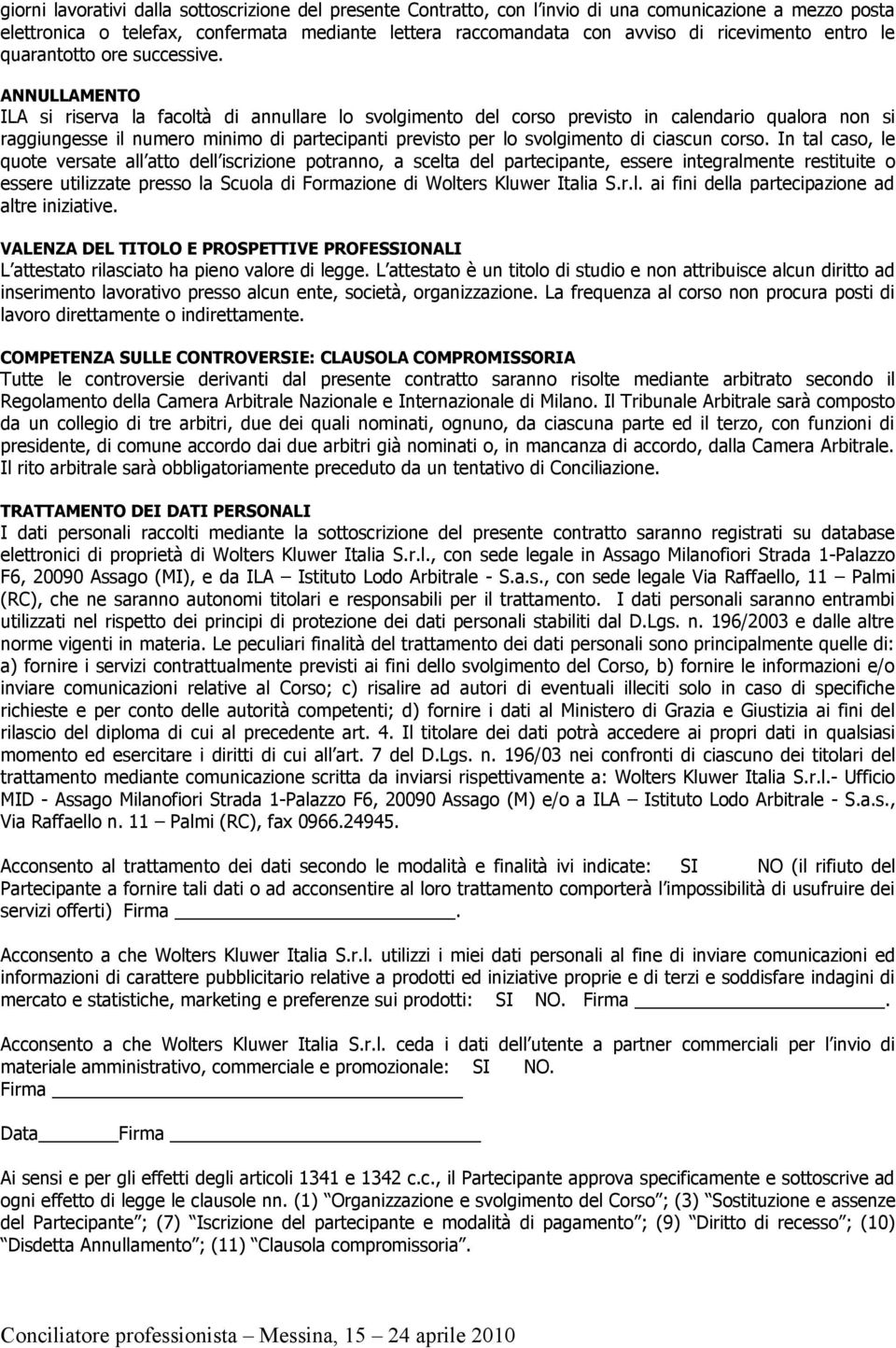 ANNULLAMENTO ILA si riserva la facoltà di annullare lo svolgimento del corso previsto in calendario qualora non si raggiungesse il numero minimo di partecipanti previsto per lo svolgimento di ciascun