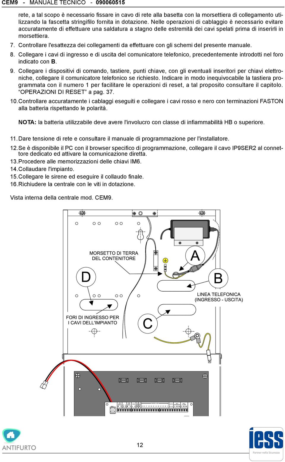 Controllare l'esattezza dei collegamenti da effettuare con gli schemi del presente manuale. 8.