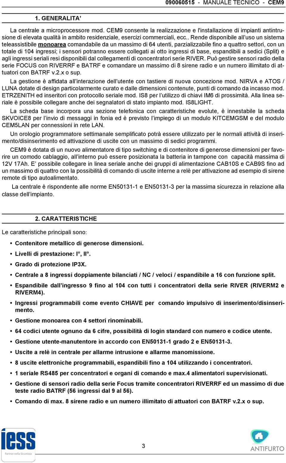 . Rende disponibile all uso un sistema teleassistibile monoarea comandabile da un massimo di 64 utenti, parzializzabile fino a quattro settori, con un totale di 104 ingressi; i sensori potranno