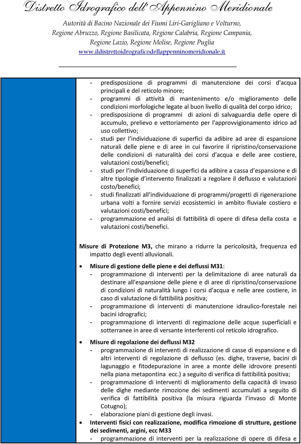 - studi per l individuazione di superfici da adibire ad aree di espansione naturali delle piene e di aree in cui favorire il ripristino/conservazione delle condizioni di naturalità dei corsi d acqua