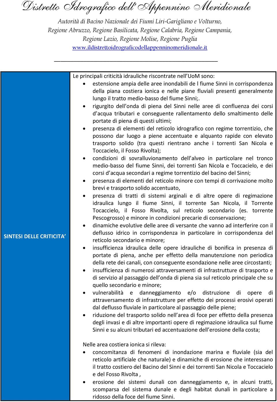 rigurgito dell onda di piena del Sinni nelle aree di confluenza dei corsi d acqua tributari e conseguente rallentamento dello smaltimento delle portate di piena di questi ultimi; presenza di elementi