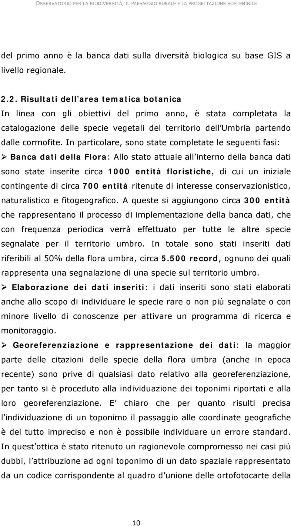 In particolare, sono state completate le seguenti fasi: Banca dati della Flora: llo stato attuale all interno della banca dati sono state inserite circa 1000 entità floristiche, di cui un iniziale