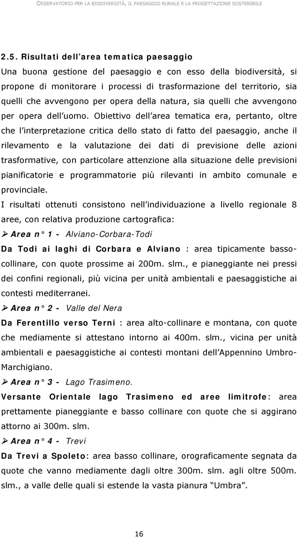 biettivo dell area tematica era, pertanto, oltre che l interpretazione critica dello stato di fatto del paesaggio, anche il rilevamento e la valutazione dei dati di previsione delle azioni