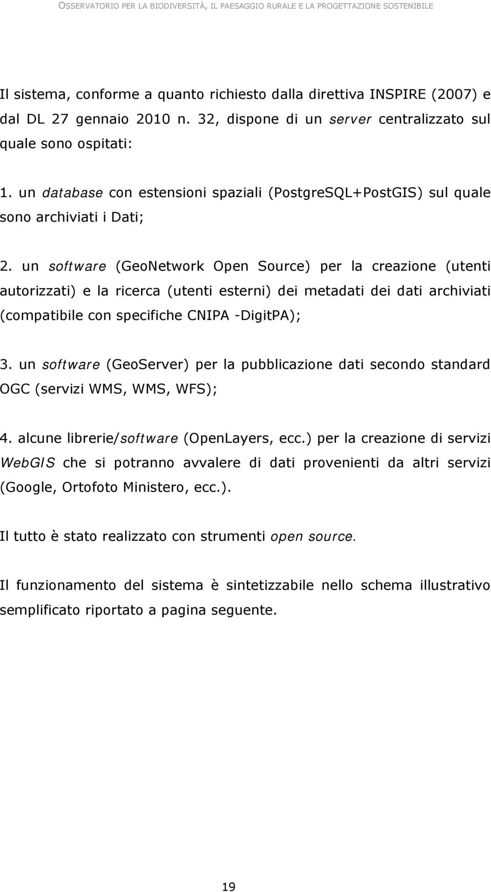 un software (Geoetwork pen Source) per la creazione (utenti autorizzati) e la ricerca (utenti esterni) dei metadati dei dati archiviati (compatibile con specifiche CIP -DigitP); 3.