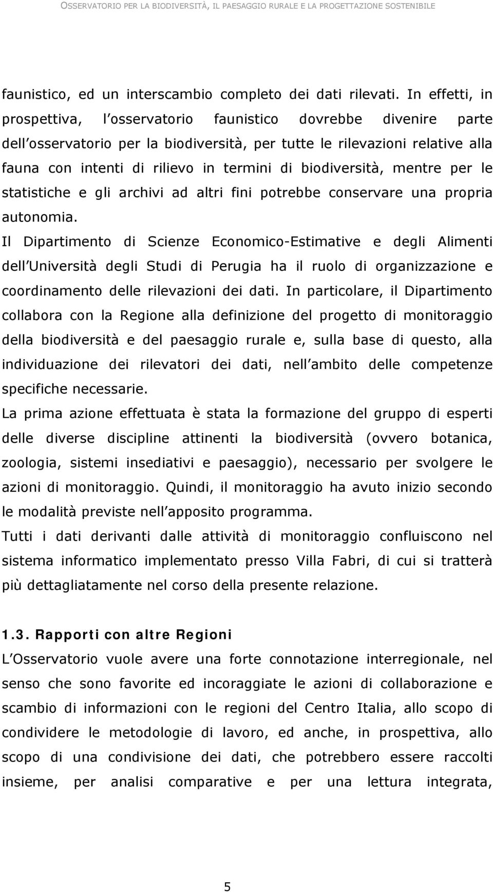 biodiversità, mentre per le statistiche e gli archivi ad altri fini potrebbe conservare una propria autonomia.