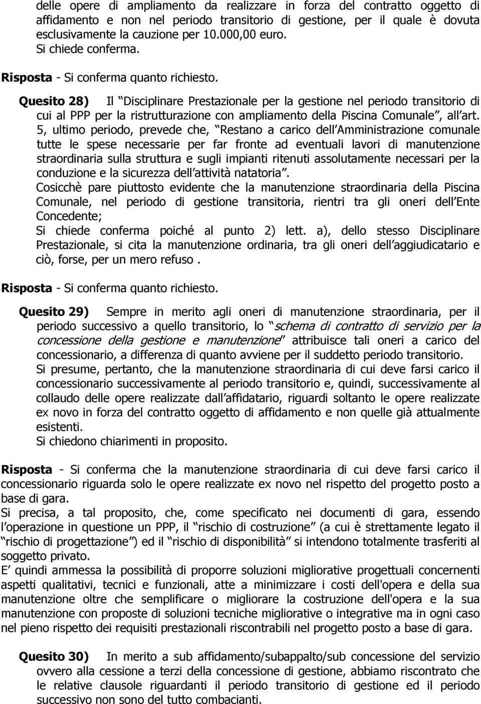 5, ultimo periodo, prevede che, Restano a carico dell Amministrazione comunale tutte le spese necessarie per far fronte ad eventuali lavori di manutenzione straordinaria sulla struttura e sugli