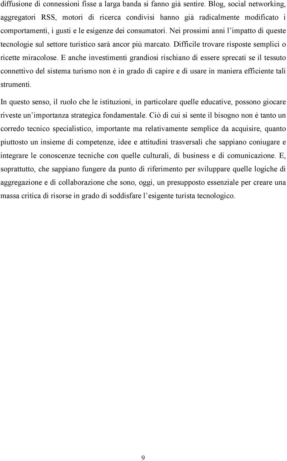 Nei prossimi anni l impatto di queste tecnologie sul settore turistico sarà ancor più marcato. Difficile trovare risposte semplici o ricette miracolose.