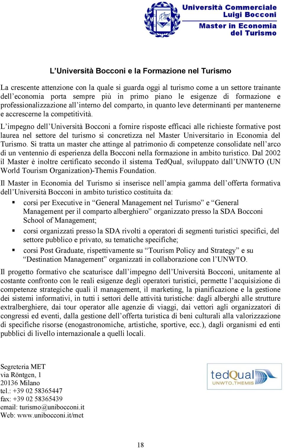 L impegno dell Università Bocconi a fornire risposte efficaci alle richieste formative post laurea nel settore del turismo si concretizza nel Master Universitario in Economia del Turismo.