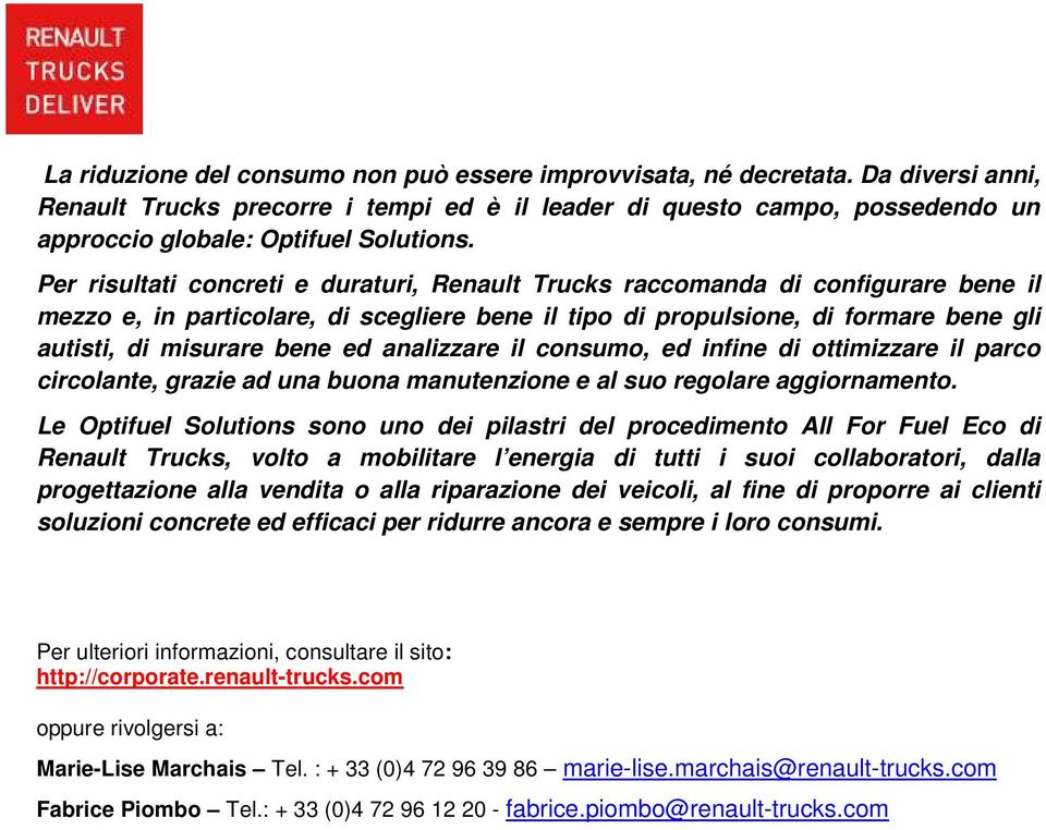 Per risultati concreti e duraturi, Renault Trucks raccomanda di configurare bene il mezzo e, in particolare, di scegliere bene il tipo di propulsione, di formare bene gli autisti, di misurare bene ed