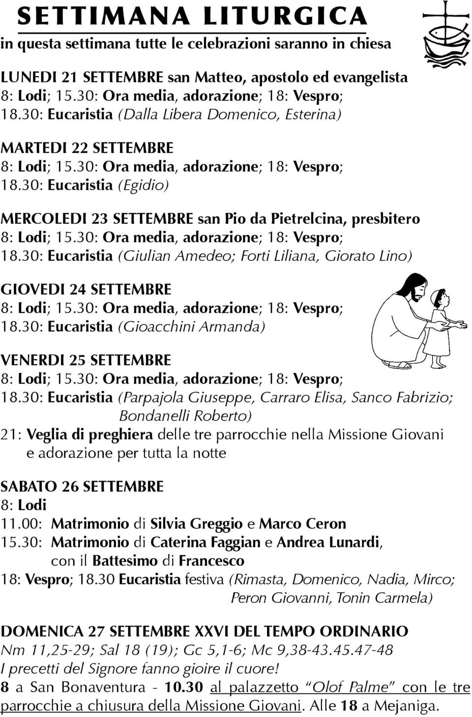 30: Eucaristia (Egidio) MERCOLEDI 23 SETTEMBRE san Pio da Pietrelcina, presbitero 8: Lodi; 15.30: Ora media, adorazione; 18: Vespro; 18.