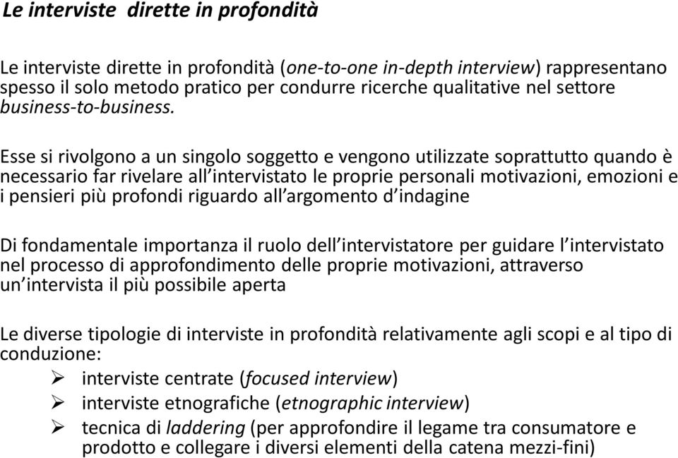 Esse si rivolgono a un singolo soggetto e vengono utilizzate soprattutto quando è necessario far rivelare all intervistato le proprie personali motivazioni, emozioni e i pensieri più profondi