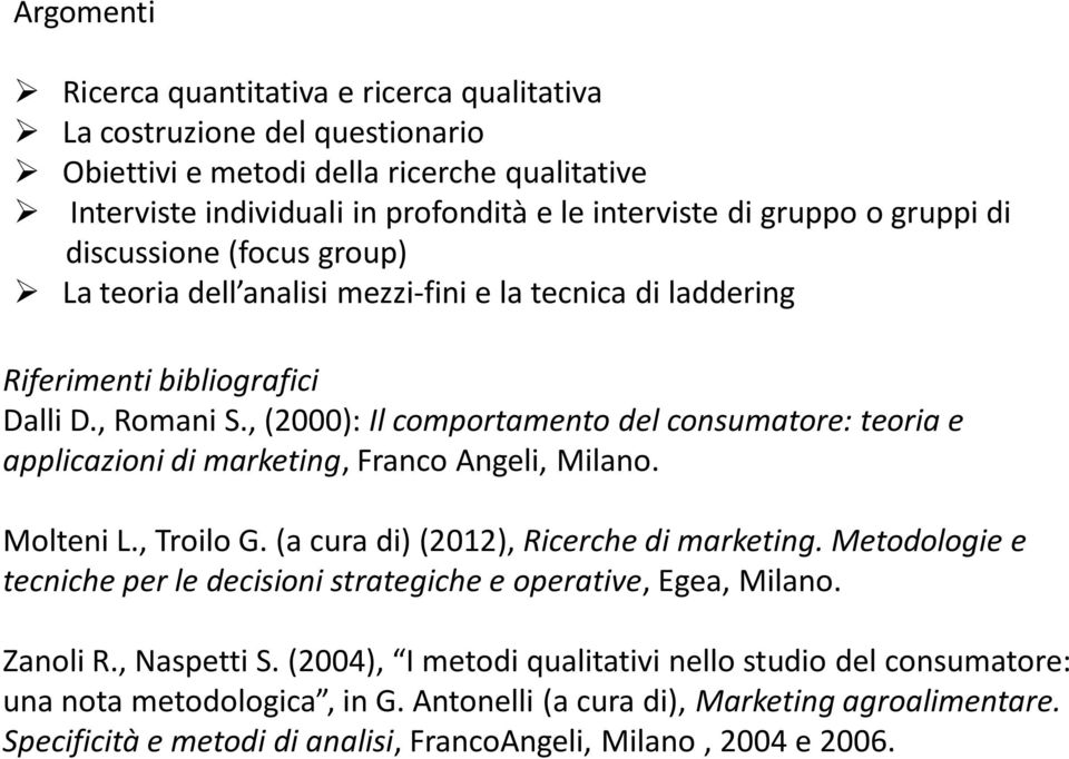 , (2000): Il comportamento del consumatore: teoria e applicazioni di marketing, Franco Angeli, Milano. Molteni L., Troilo G. (a cura di) (2012), Ricerche di marketing.