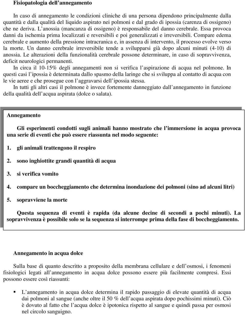 Essa provoca danni da ischemia prima localizzati e reversibili e poi generalizzati e irreversibili.