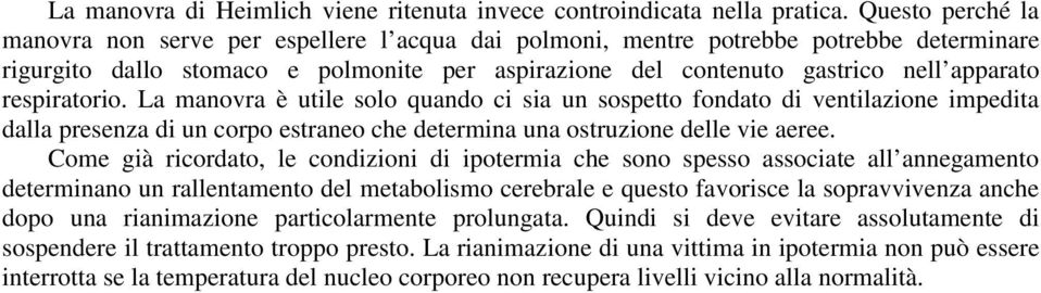 respiratorio. La manovra è utile solo quando ci sia un sospetto fondato di ventilazione impedita dalla presenza di un corpo estraneo che determina una ostruzione delle vie aeree.