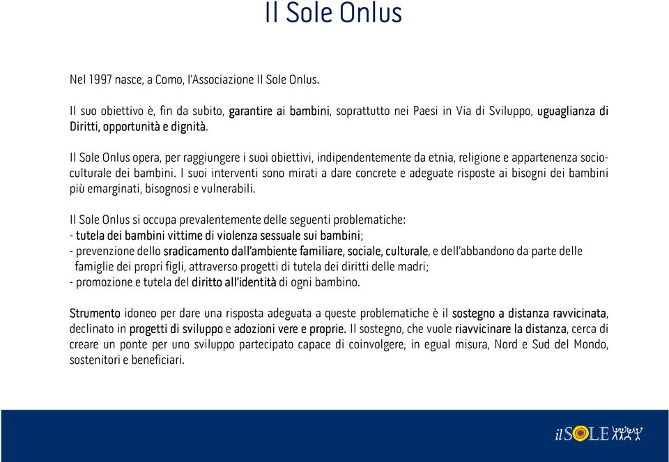 Il Sole Onlus opera, per raggiungere i suoi obiettivi, indipendentemente da etnia, religione e appartenenza socioculturale dei bambini.