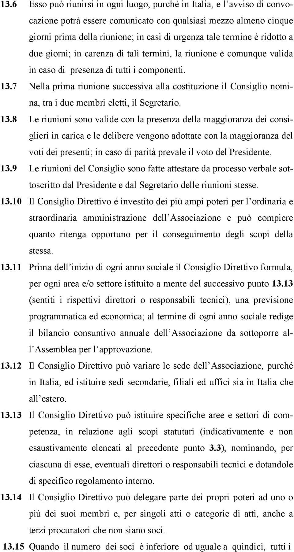 7 Nella prima riunione successiva alla costituzione il Consiglio nomina, tra i due membri eletti, il Segretario. 13.